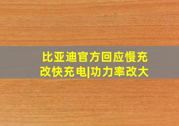 比亚迪官方回应慢充改快充电|功力率改大